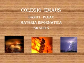 COLEGIO  EMAUS DANIEL  ISAAC MATERIA INFORMATICA GRADO 5  