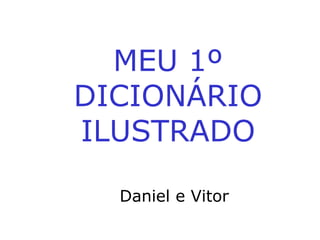 MEU 1º DICIONÁRIO ILUSTRADO Daniel e Vitor 