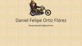 Daniel Felipe Ortiz Flórez
desquiziapunk21@gmail.com
 