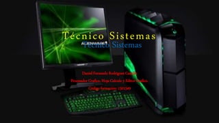 Técnico Sistemas
Daniel Fernando Rodriguez Castillo
Procesador Grafico, Hoja Calculo y Editor Grafico.
Código formación: 1501549
Técnico Sistemas
 