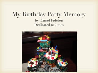 My Birthday Party Memory
       by Daniel Fidoten
       Dedicated to Jonas
 