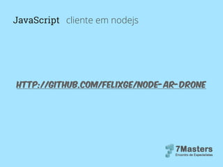 JavaScript cliente em nodejs
http://github.com/felixge/node-ar-drone
 