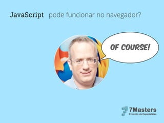 JavaScript pode funcionar no navegador?
of course!
 
