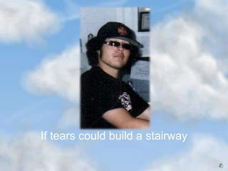 If tears could build a stairway 
