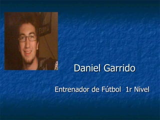 Daniel Garrido Entrenador de Fútbol  1r Nivel 