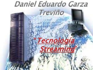 Daniel Eduardo Garza Treviño “TecnologíaStreaming” 