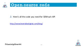 @danielgilbert44 32
Open-source code
Here’s all the code you need for SEMrush API
http://www.brainlabsdigital.com/blog/
 