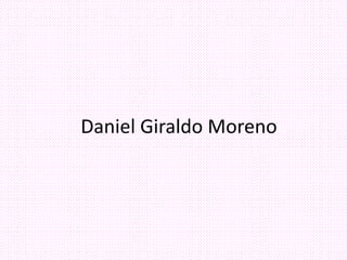Daniel Giraldo Moreno
 