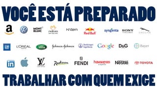 VOCÊ ESTÁ PREPARADO 
TRABALHAR COM QUEM EXIGE 
 