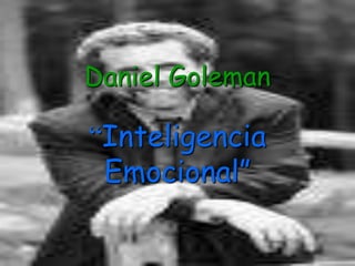 Daniel Goleman
“Inteligencia
Emocional”
 