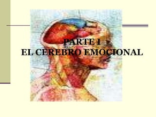 PARTE I
EL CEREBRO EMOCIONAL
 