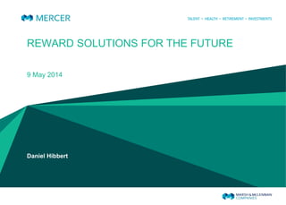 REWARD SOLUTIONS FOR THE FUTURE
9 May 2014
Daniel Hibbert
 