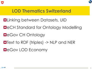 LOD Thematics Switzerland
¤ Linking between Datasets, UID
¤ eCH Standard for Ontology Modelling
¤ eGov CH Ontology
¤ Text ...