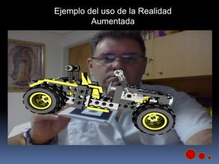 Ejemplo del uso de la Realidad
Aumentada
 