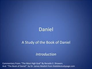 Daniel A Study of the Book of Daniel Introduction Commentary From: “The Most High God” By Renalds E. Showers And  “The Book of Daniel”  by Dr. James Modish from thebiblestudypage.com  