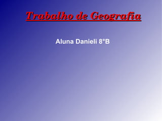 Trabalho de Geografia Aluna Danieli 8°B 