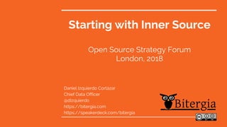 Starting with Inner Source
Open Source Strategy Forum
London, 2018
Daniel Izquierdo Cortázar
Chief Data Officer
@dizquierdo
https://bitergia.com
https://speakerdeck.com/bitergia
 