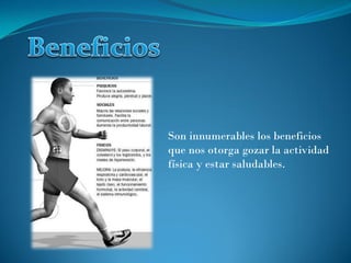 Son innumerables los beneficios
que nos otorga gozar la actividad
física y estar saludables.
 