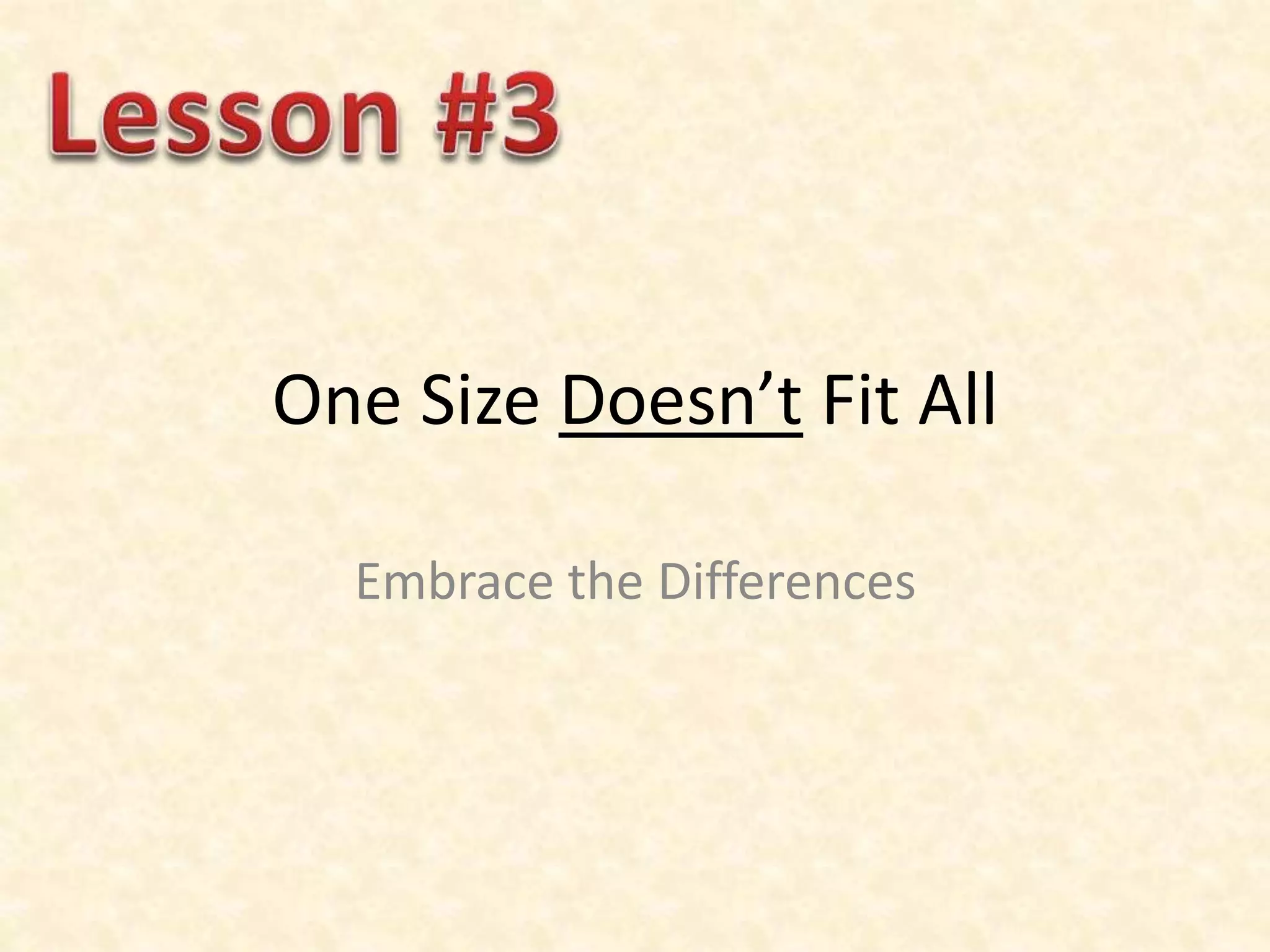 One Size Doesn’t Fit All
Embrace the Differences
 
