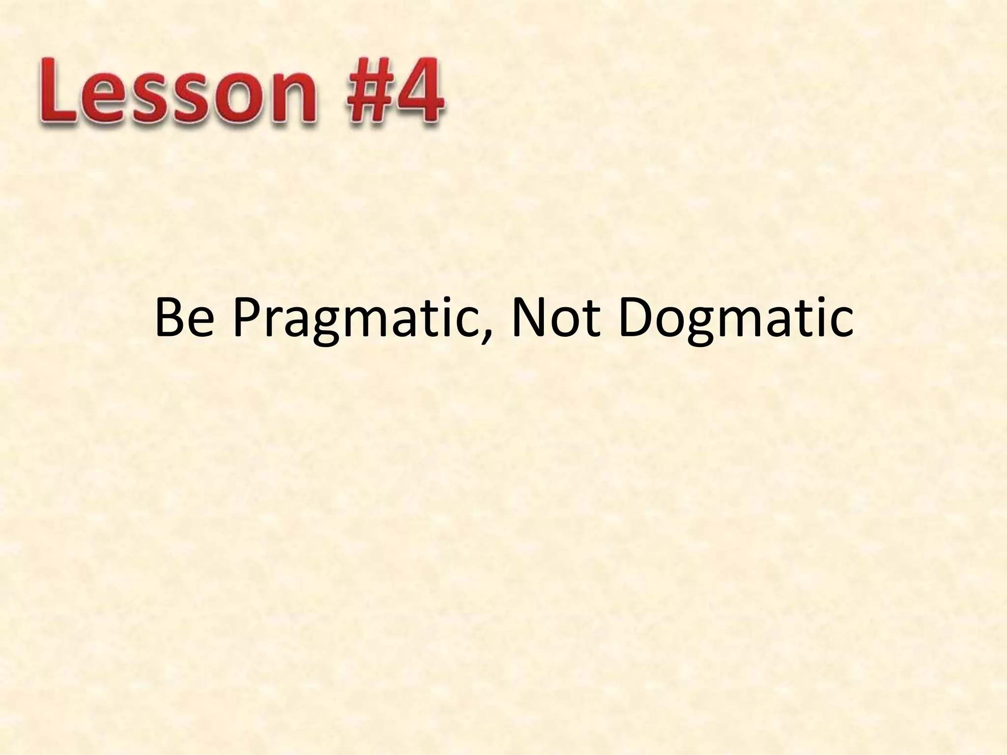 Be Pragmatic, Not Dogmatic
 