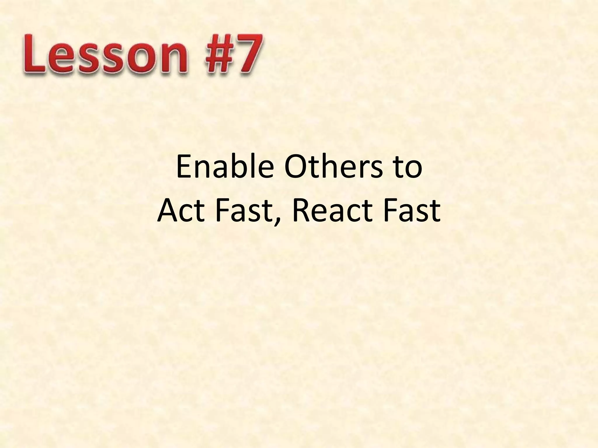 Enable Others to
Act Fast, React Fast
 