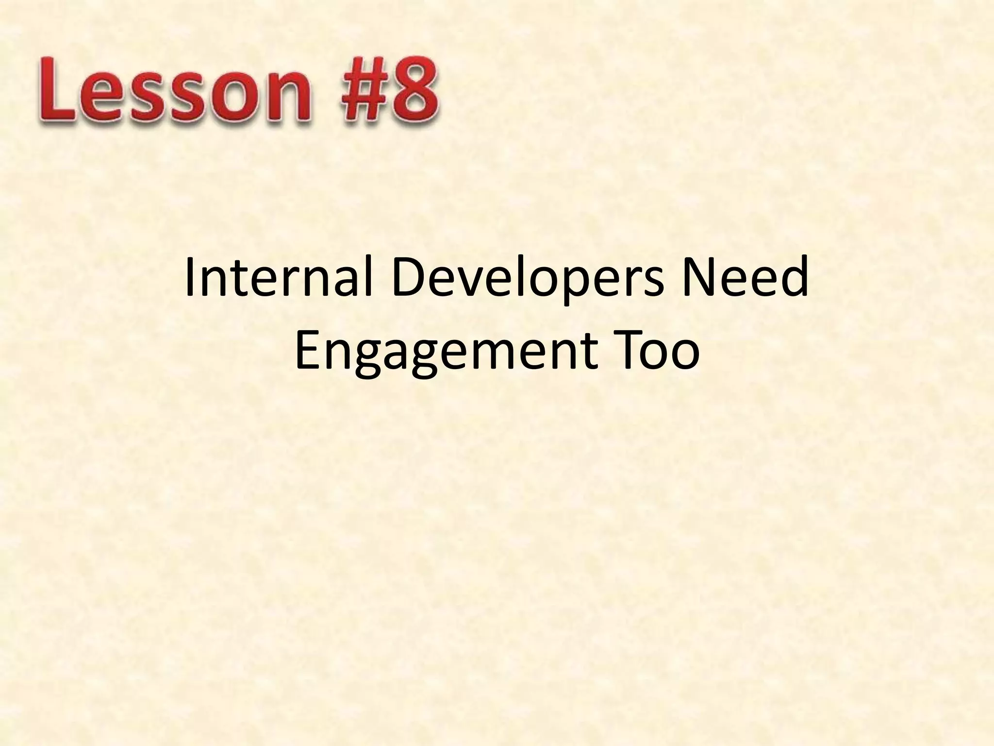 Internal Developers Need
Engagement Too
 