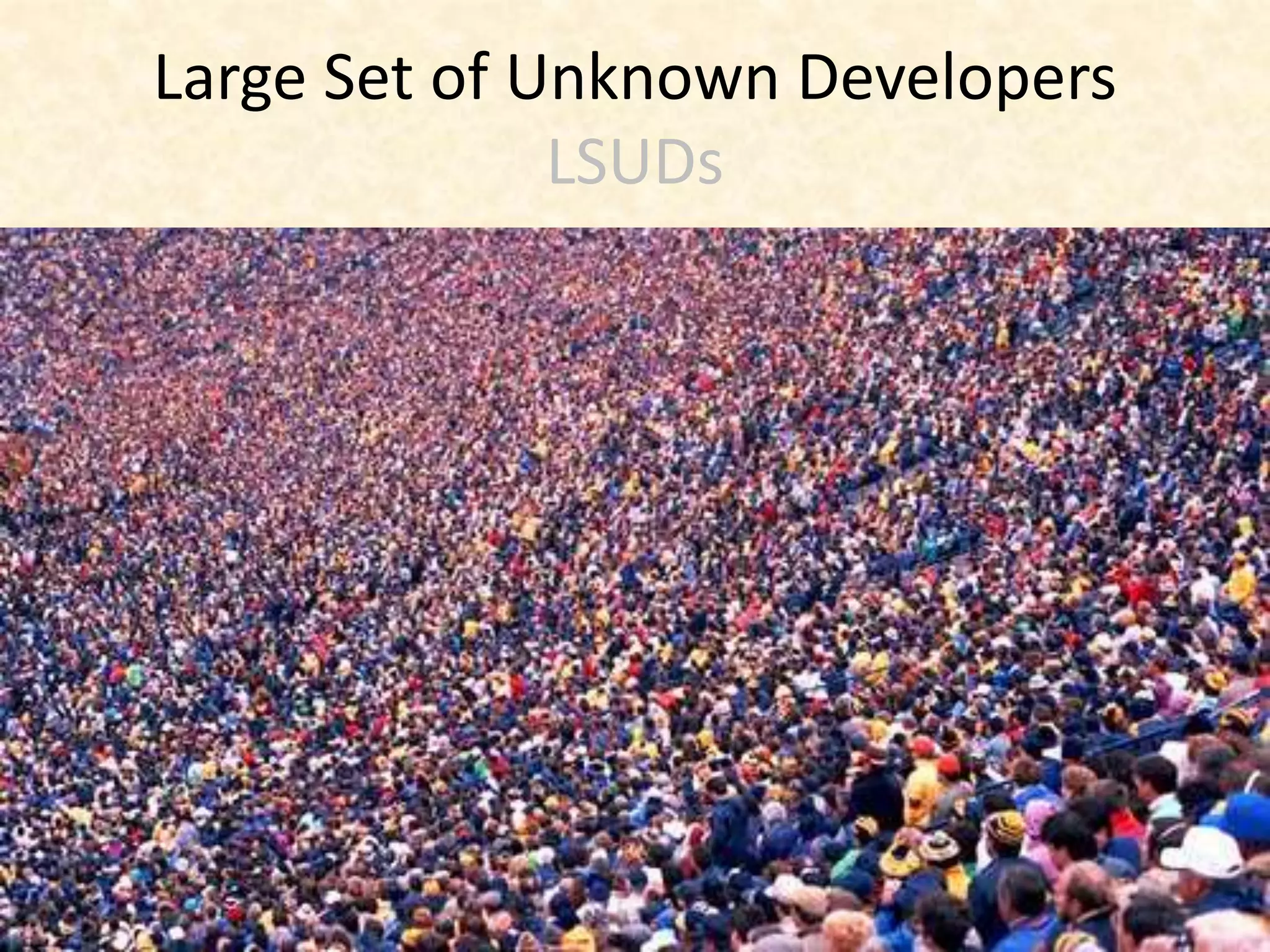 Large Set of Unknown Developers
LSUDs
 