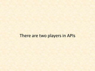 There are two players in APIs
 