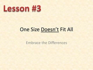 One Size Doesn’t Fit All
Embrace the Differences
 