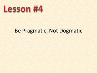 Be Pragmatic, Not Dogmatic
 