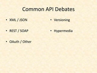 Common API Debates
• XML / JSON
• REST / SOAP
• OAuth / Other
• Versioning
• Hypermedia
 