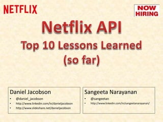 Daniel Jacobson
• @daniel_jacobson
• http://www.linkedin.com/in/danieljacobson
• http://www.slideshare.net/danieljacobson
Sangeeta Narayanan
• @sangeetan
• http://www.linkedin.com/in/sangeetanarayanan/
 