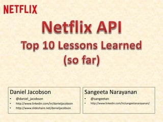 Daniel Jacobson
• @daniel_jacobson
• http://www.linkedin.com/in/danieljacobson
• http://www.slideshare.net/danieljacobson
Sangeeta Narayanan
• @sangeetan
• http://www.linkedin.com/in/sangeetanarayanan/
 