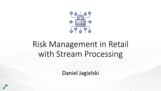 Risk Management in Retail
with Stream Processing
Daniel Jagielski
 