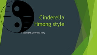 Cinderella
Hmong style
A traditional Cinderella story
 