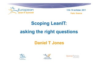 Copyright © Institut Lean France 2011




    Scoping LeanIT:
asking the right questions

      Daniel T Jones
 