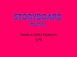 Storyboard política DANIELA LOPEZ MORALES 11*B 
