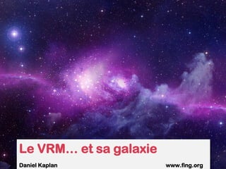 Le VRM… et sa galaxie
Daniel Kaplan

www.fing.org

 