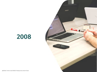 12
@dnlkntt | How to Scale Mobile Testing across several Teams
2008
 