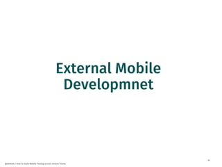 14
@dnlkntt | How to Scale Mobile Testing across several Teams
External Mobile
Developmnet
 