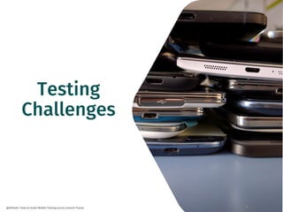 26
@dnlkntt | How to Scale Mobile Testing across several Teams
Testing
Challenges
 