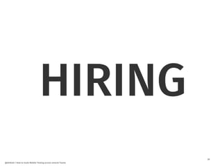 28
@dnlkntt | How to Scale Mobile Testing across several Teams
HIRING
 