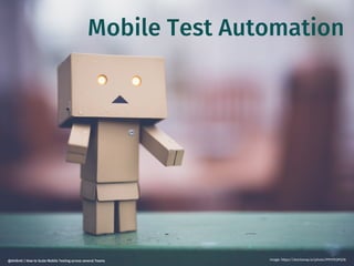 29
@dnlkntt | How to Scale Mobile Testing across several Teams
Mobile Test Automation
Image: https://stocksnap.io/photo/P9YPEQPQ18
 