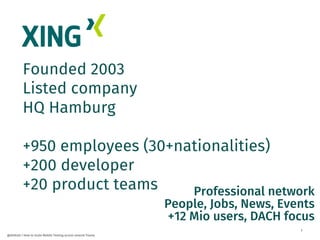 3
@dnlkntt | How to Scale Mobile Testing across several Teams
Founded 2003
Listed company
HQ Hamburg
+950 employees (30+na...