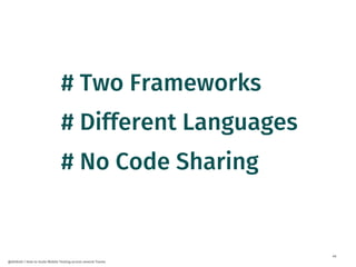 40
@dnlkntt | How to Scale Mobile Testing across several Teams
# Two Frameworks
# No Code Sharing
# Different Languages
 