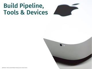 43
@dnlkntt | How to Scale Mobile Testing across several Teams
Build Pipeline,
Tools & Devices
 