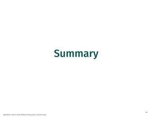 48
@dnlkntt | How to Scale Mobile Testing across several Teams
Summary
 