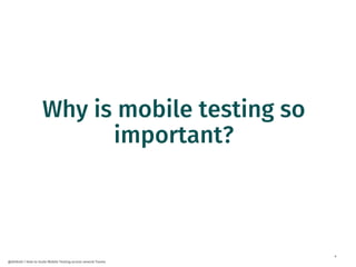 4
@dnlkntt | How to Scale Mobile Testing across several Teams
Why is mobile testing so
important?
 