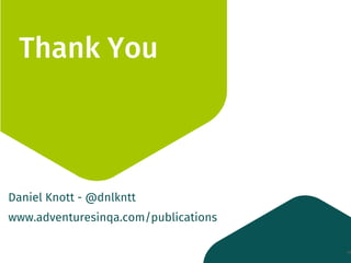 Thank You
50
Daniel Knott - @dnlkntt
www.adventuresinqa.com/publications
 