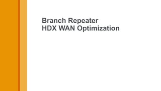 Branch Repeater
HDX WAN Optimization
 